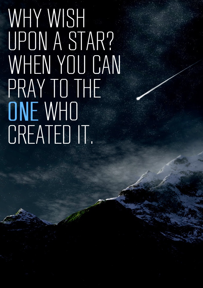 Why wish on a star when you can pray to the one who created it?